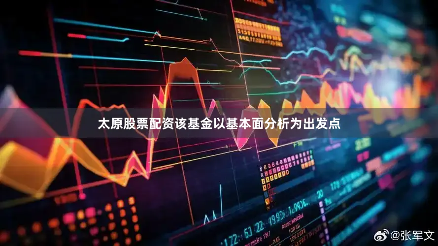 太原股票配资该基金以基本面分析为出发点