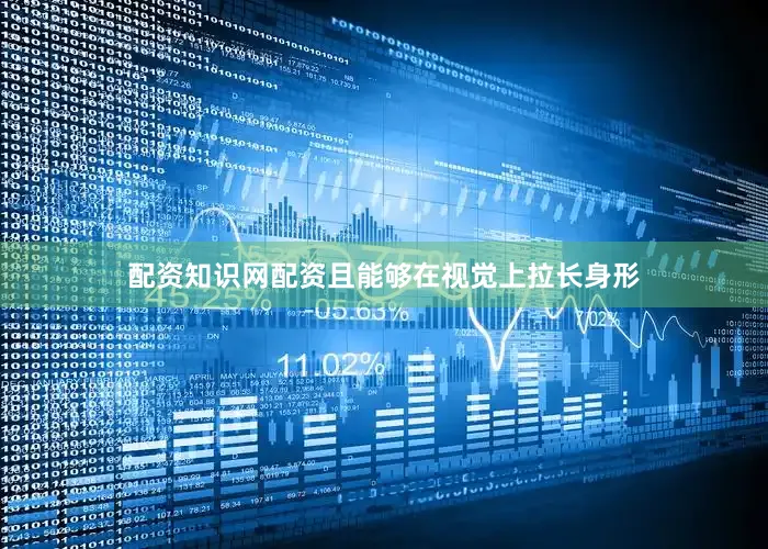 配资知识网配资且能够在视觉上拉长身形