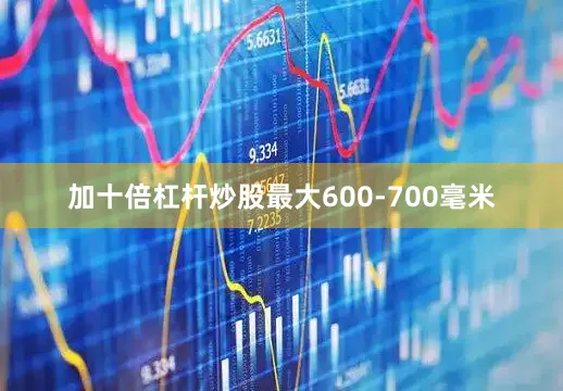 加十倍杠杆炒股最大600-700毫米