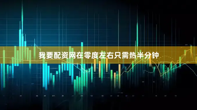 我要配资网在零度左右只需热半分钟