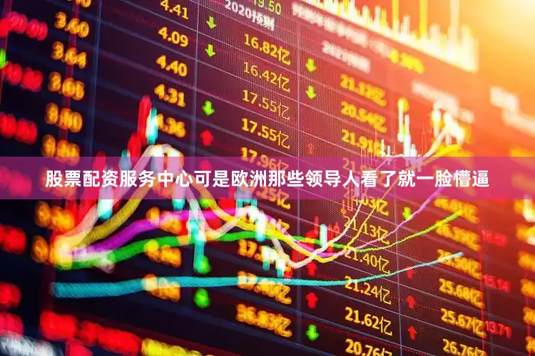 股票配资服务中心可是欧洲那些领导人看了就一脸懵逼